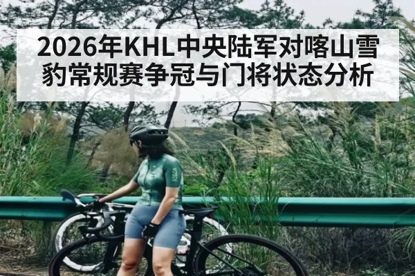 2026年KHL中央陆军对喀山雪豹常规赛争冠与门将状态分析